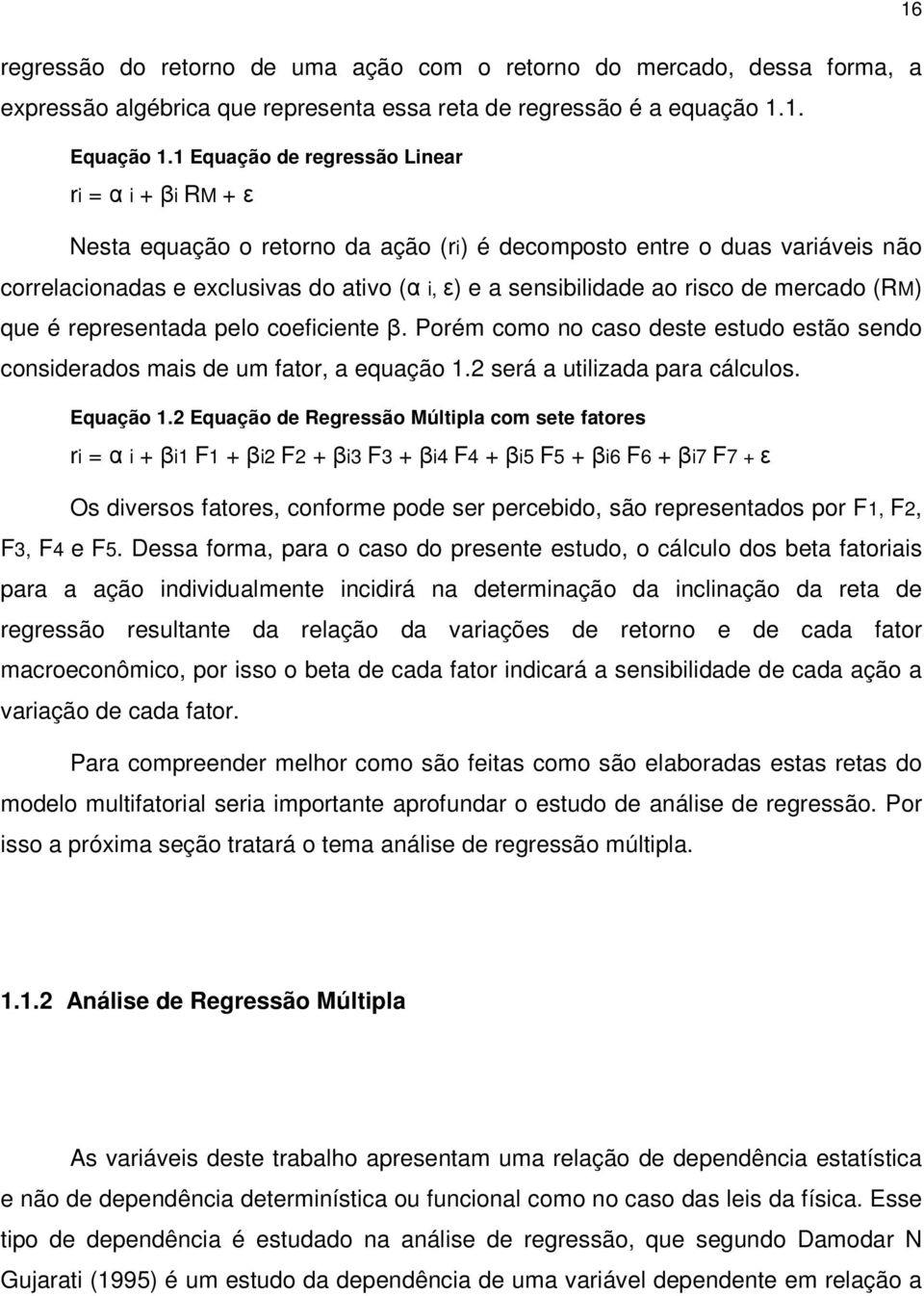 risco de mercado (RM) que é representada pelo coeficiente β. Porém como no caso deste estudo estão sendo considerados mais de um fator, a equação 1.2 será a utilizada para cálculos. Equação 1.