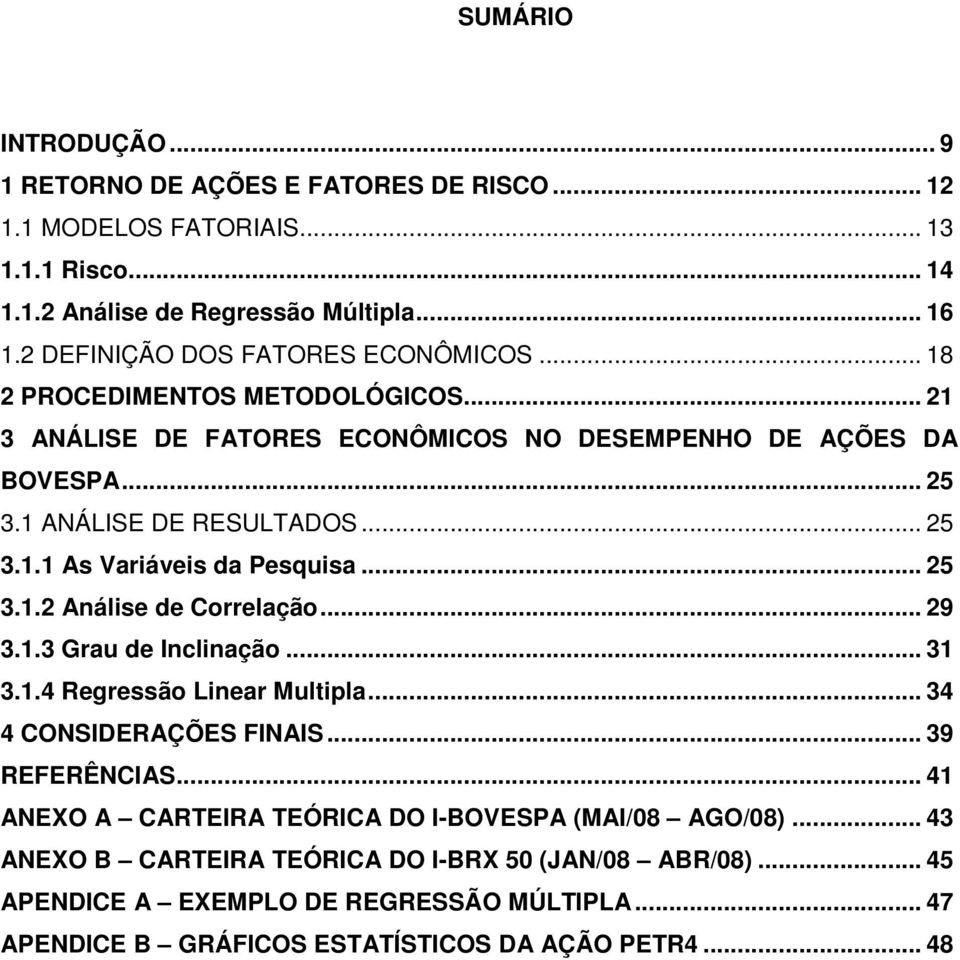 .. 25 3.1.2 Análise de Correlação... 29 3.1.3 Grau de Inclinação... 31 3.1.4 Regressão Linear Multipla... 34 4 CONSIDERAÇÕES FINAIS... 39 REFERÊNCIAS.