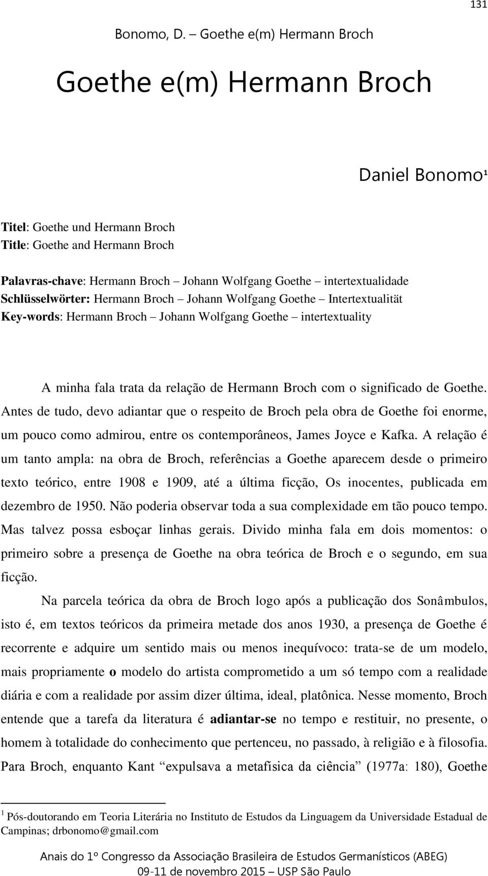 Antes de tudo, devo adiantar que o respeito de Broch pela obra de Goethe foi enorme, um pouco como admirou, entre os contemporâneos, James Joyce e Kafka.