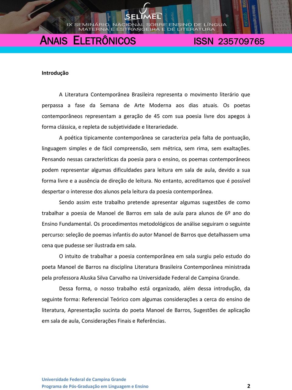 A poética tipicamente contemporânea se caracteriza pela falta de pontuação, linguagem simples e de fácil compreensão, sem métrica, sem rima, sem exaltações.