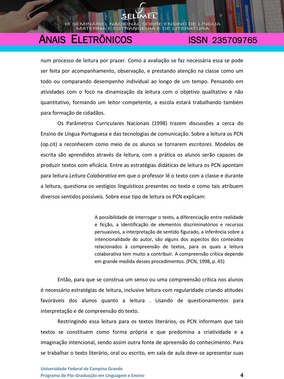 Pensando em atividades com o foco na dinamização da leitura com o objetivo qualitativo e não quantitativo, formando um leitor competente, a escola estará trabalhando também para formação de cidadãos.