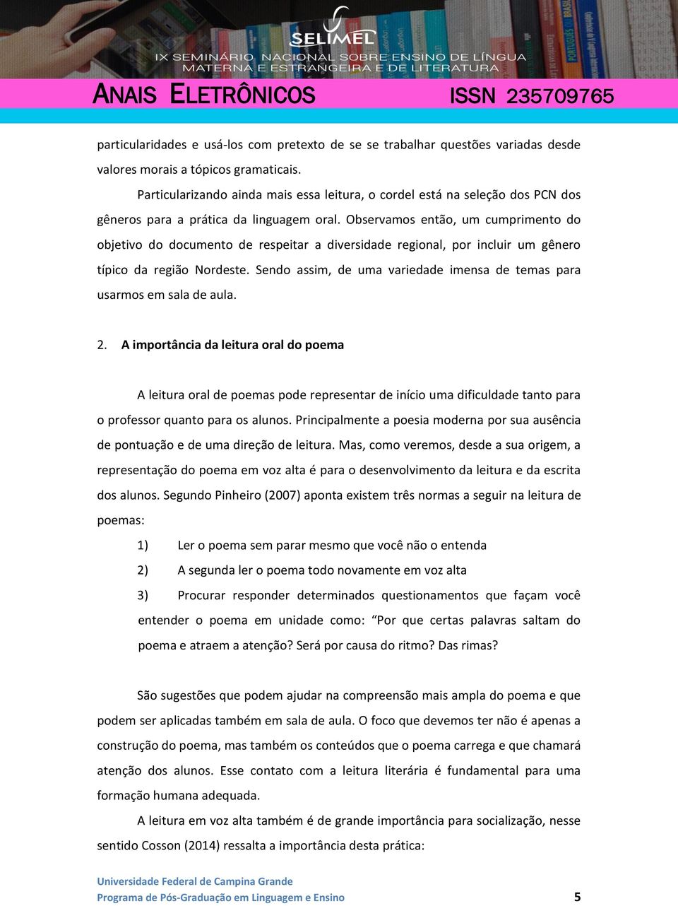 Observamos então, um cumprimento do objetivo do documento de respeitar a diversidade regional, por incluir um gênero típico da região Nordeste.