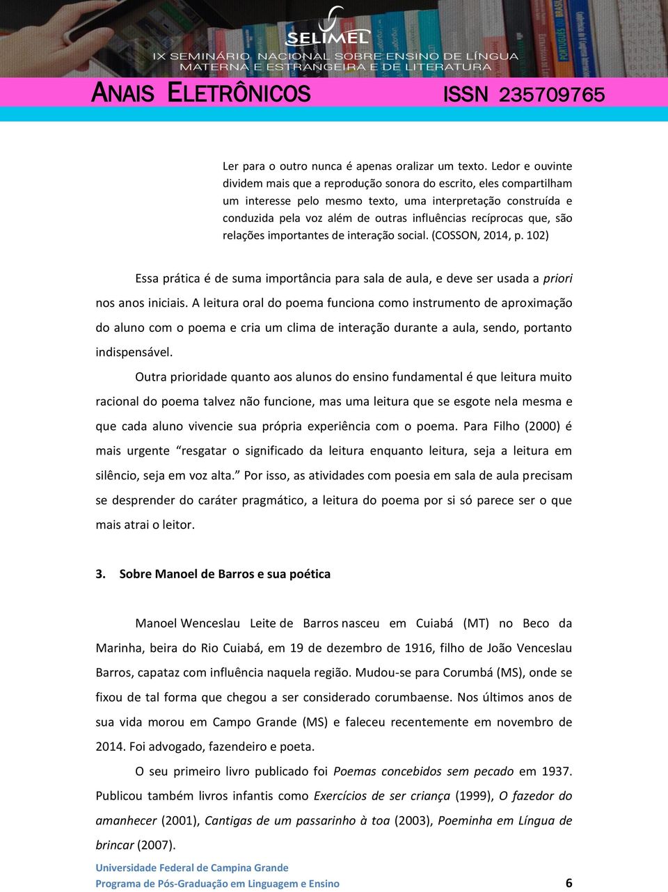 recíprocas que, são relações importantes de interação social. (COSSON, 2014, p. 102) Essa prática é de suma importância para sala de aula, e deve ser usada a priori nos anos iniciais.