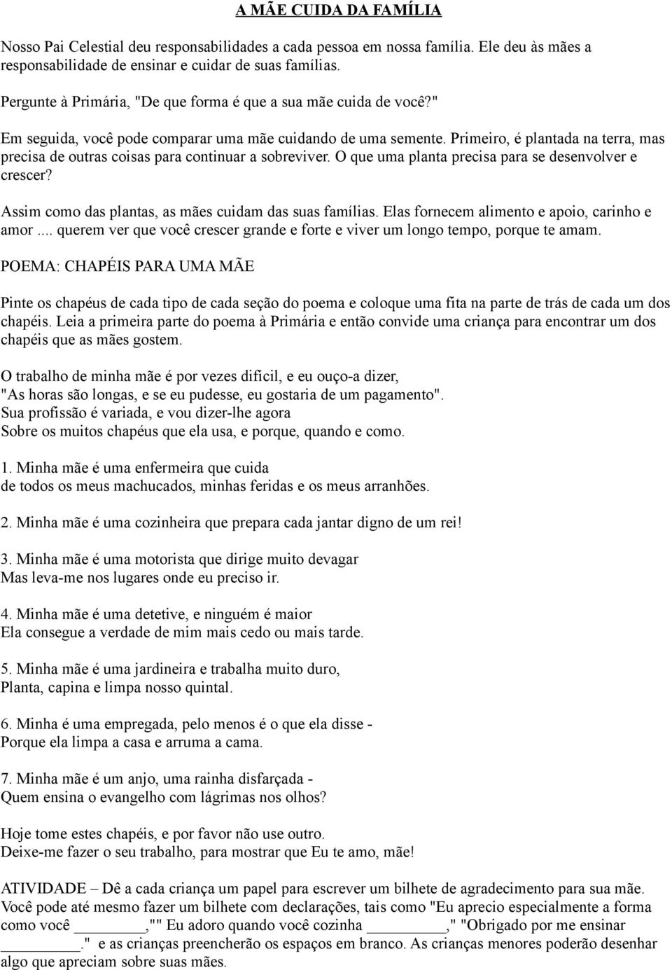 Primeiro, é plantada na terra, mas precisa de outras coisas para continuar a sobreviver. O que uma planta precisa para se desenvolver e crescer?