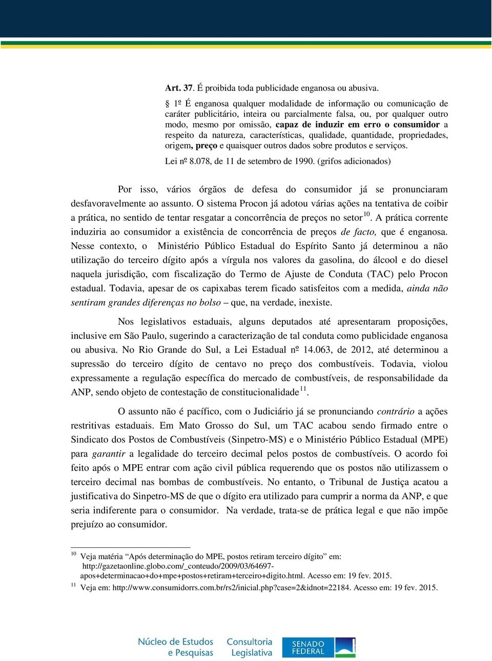 consumidor a respeito da natureza, características, qualidade, quantidade, propriedades, origem, preço e quaisquer outros dados sobre produtos e serviços. Lei nº 8.078, de 11 de setembro de 1990.