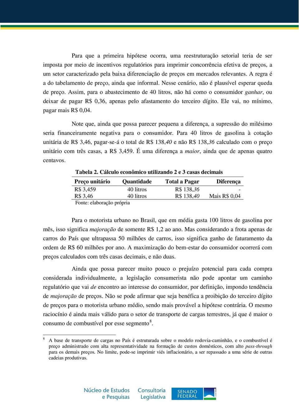 Assim, para o abastecimento de 40 litros, não há como o consumidor ganhar, ou deixar de pagar R$ 0,36, apenas pelo afastamento do terceiro dígito. Ele vai, no mínimo, pagar mais R$ 0,04.