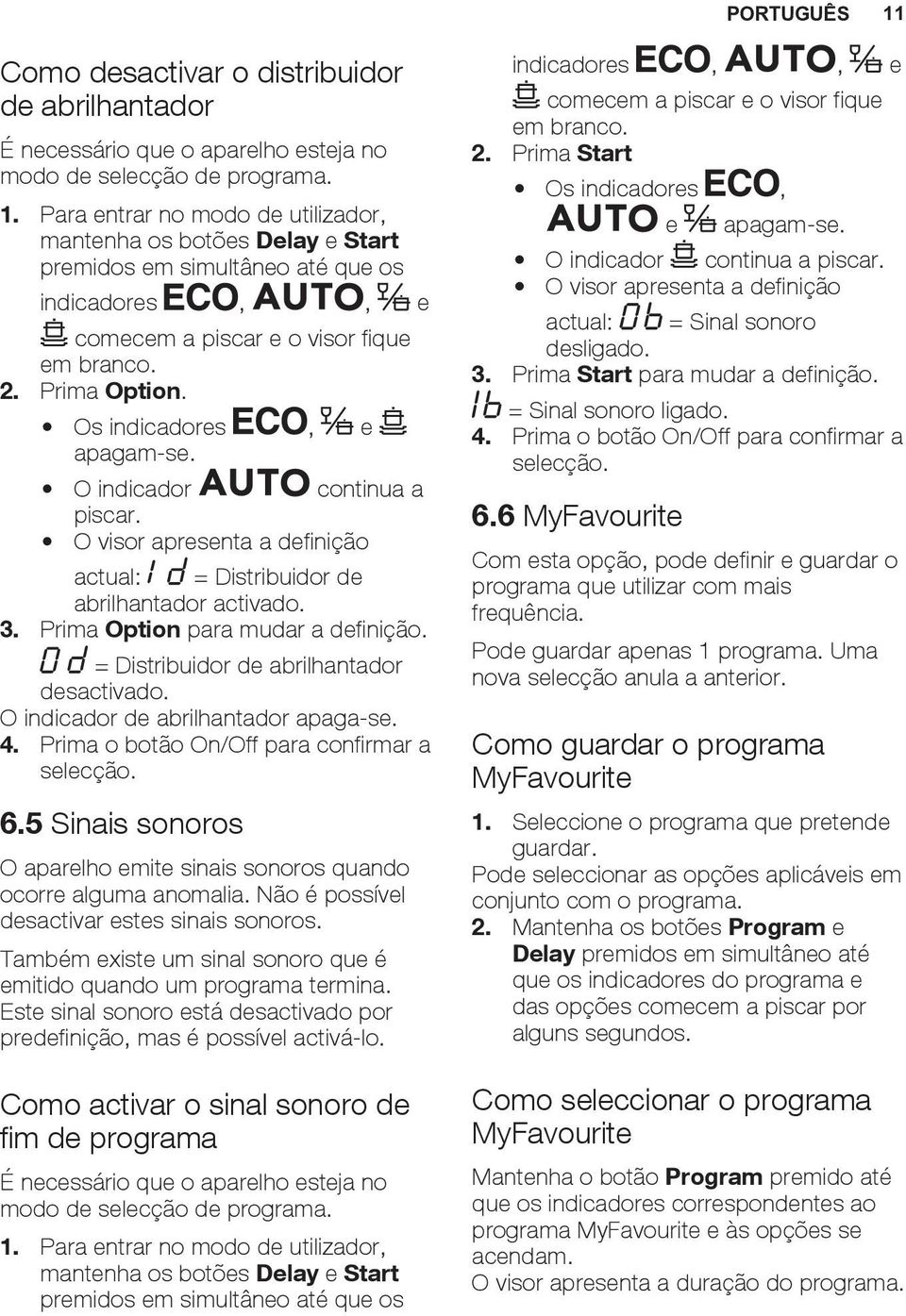 = Distribuidor de abrilhantador desactivado. O indicador de abrilhantador apaga-se. 4. Prima o botão On/Off para confirmar a selecção. 6.