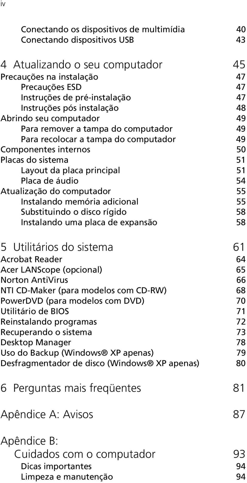 principal 51 Placa de áudio 54 Atualização do computador 55 Instalando memória adicional 55 Substituindo o disco rígido 58 Instalando uma placa de expansão 58 5 Utilitários do sistema 61 Acrobat