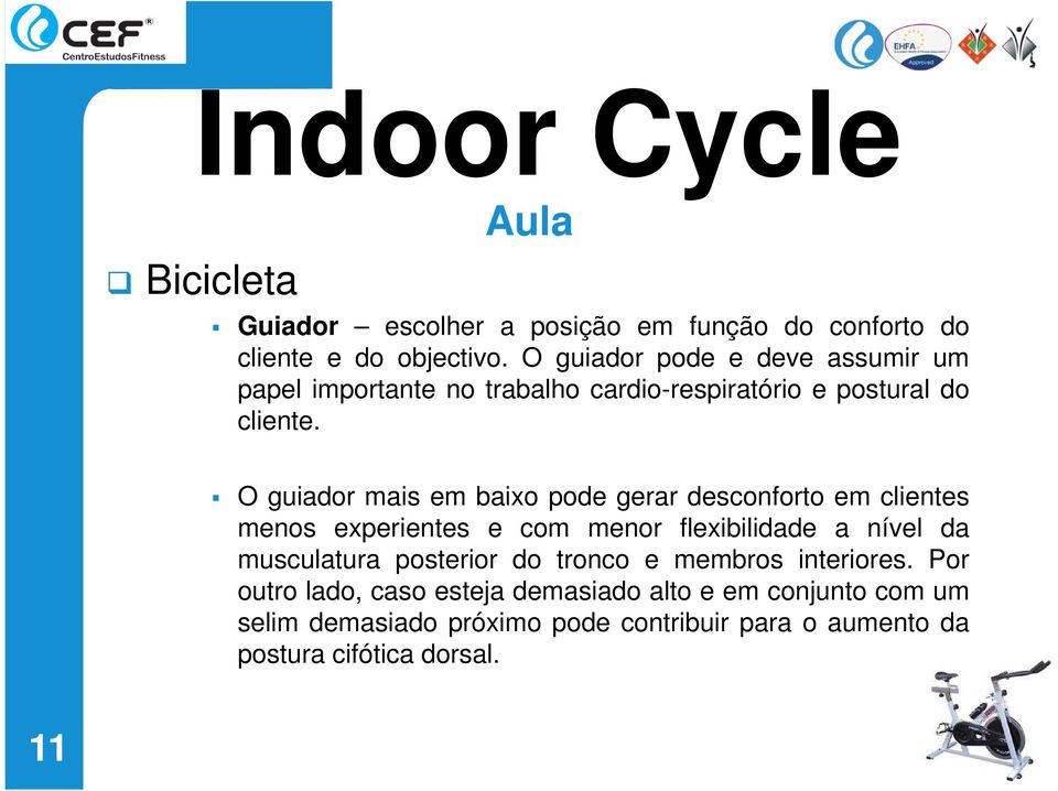 O guiador mais em baixo pode gerar desconforto em clientes menos experientes e com menor flexibilidade a nível da musculatura