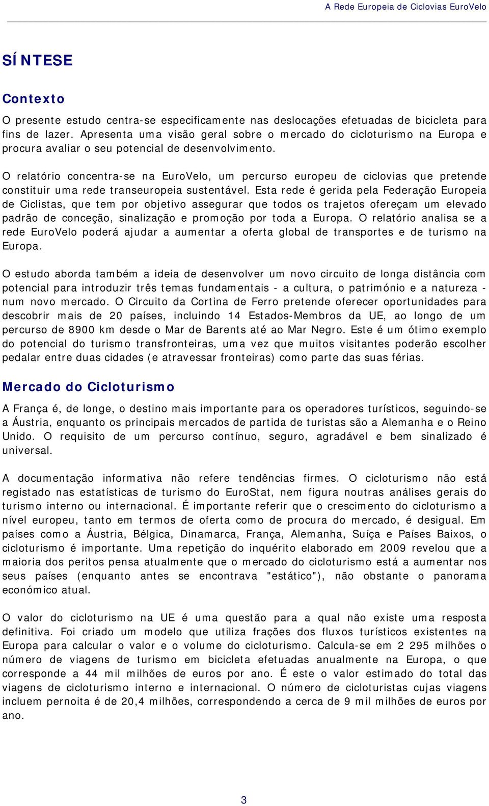 O relatório concentra-se na EuroVelo, um percurso europeu de ciclovias que pretende constituir uma rede transeuropeia sustentável.