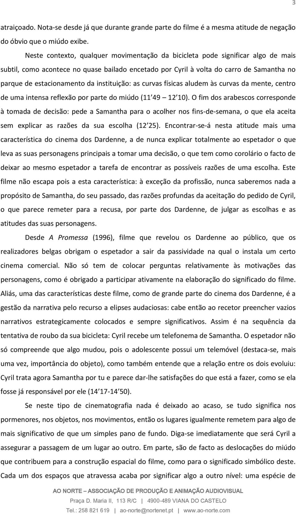 instituição: as curvas físicas aludem às curvas da mente, centro de uma intensa reflexão por parte do miúdo (11 49 12 10).