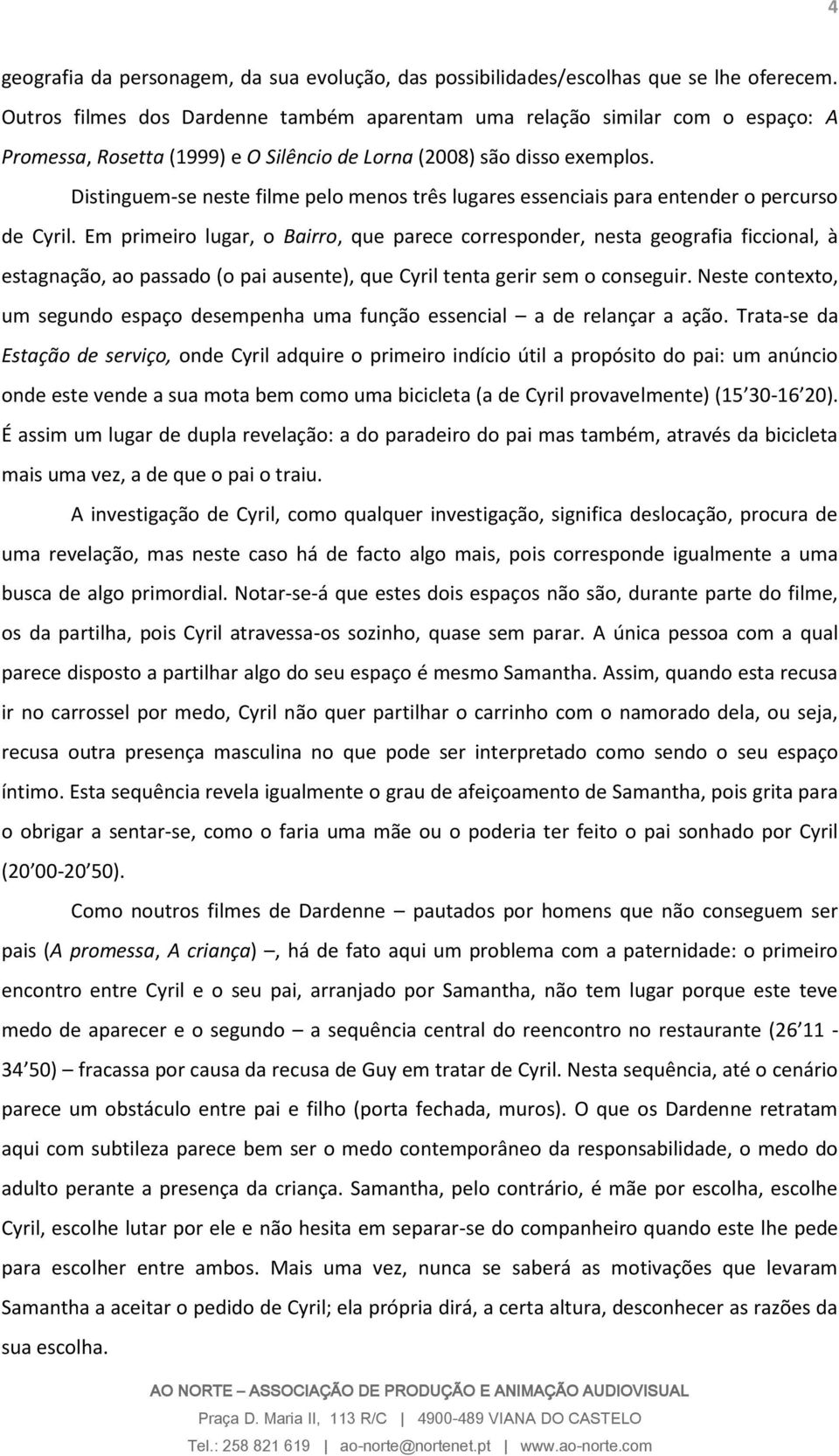 Distinguem-se neste filme pelo menos três lugares essenciais para entender o percurso de Cyril.