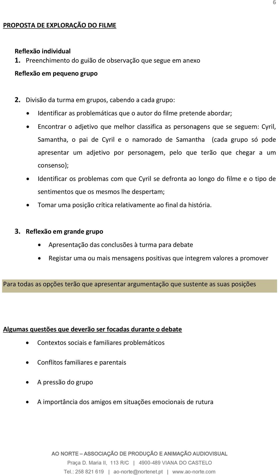 Samantha, o pai de Cyril e o namorado de Samantha (cada grupo só pode apresentar um adjetivo por personagem, pelo que terão que chegar a um consenso); Identificar os problemas com que Cyril se