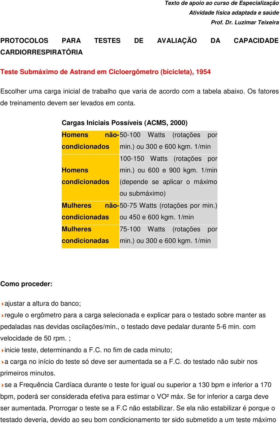 de acordo com a tabela abaixo. Os fatores de treinamento devem ser levados em conta. Cargas Iniciais Possíveis (ACMS, 2000) Homens não-50-10condicionados Watts (rotações por min.) ou 300 e 600 kgm.