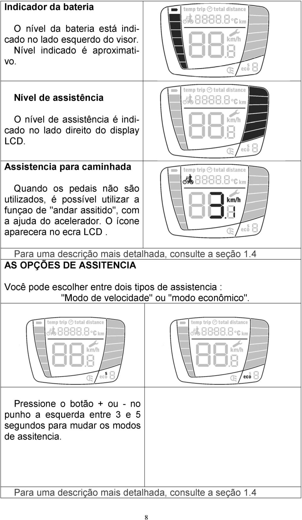 Assistencia para caminhada Quando os pedais não são utilizados, é possível utilizar a funçao de "andar assitido", com a ajuda do acelerador. O ícone aparecera no ecra LCD.