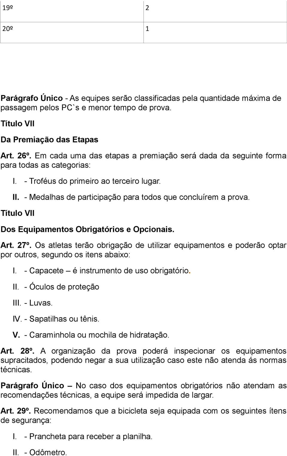 Título VII Dos Equipamentos Obrigatórios e Opcionais. Art. 27º. Os atletas terão obrigação de utilizar equipamentos e poderão optar por outros, segundo os itens abaixo: I.