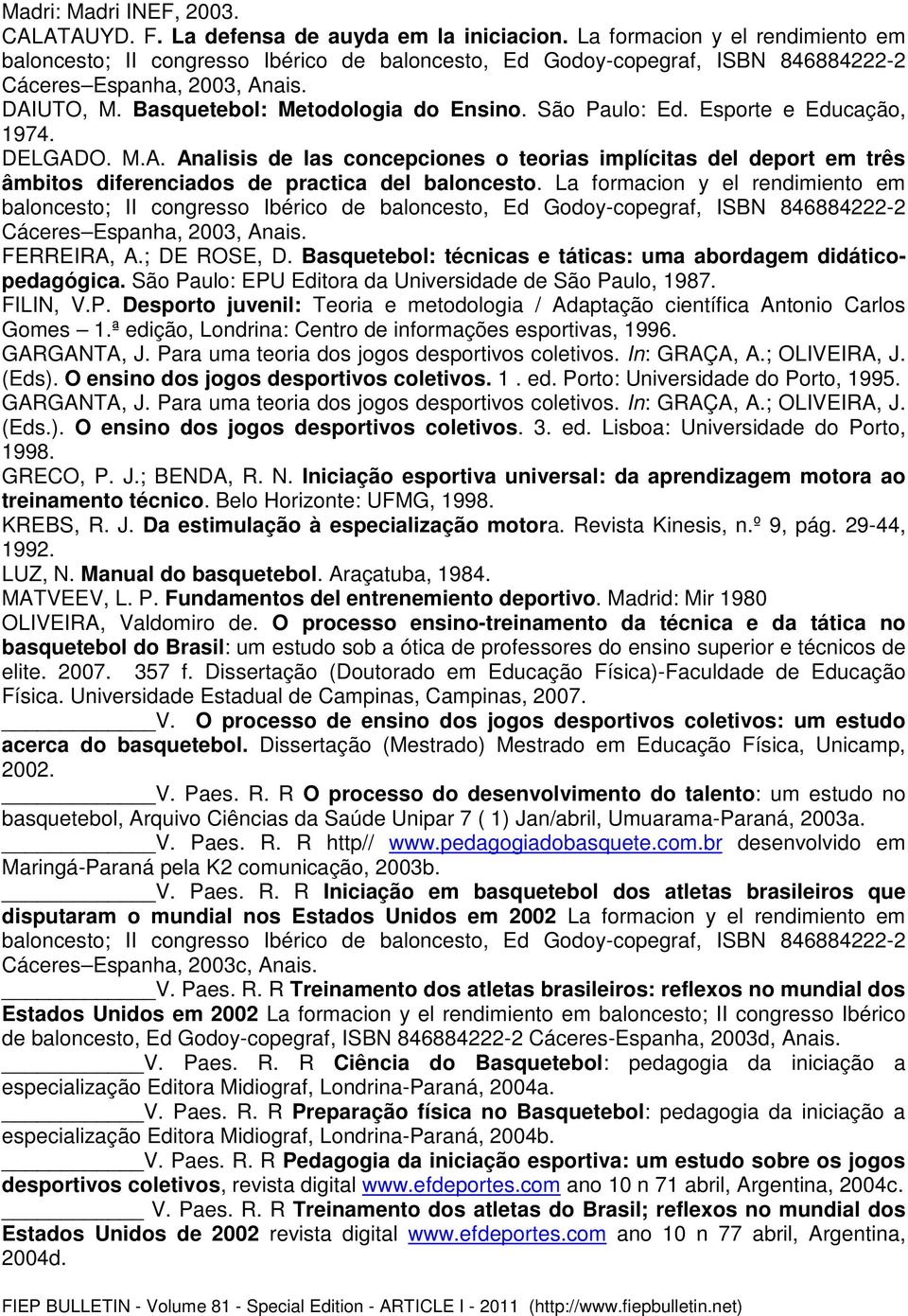 São Paulo: Ed. Esporte e Educação, 1974. DELGADO. M.A. Analisis de las concepciones o teorias implícitas del deport em três âmbitos diferenciados de practica del baloncesto.