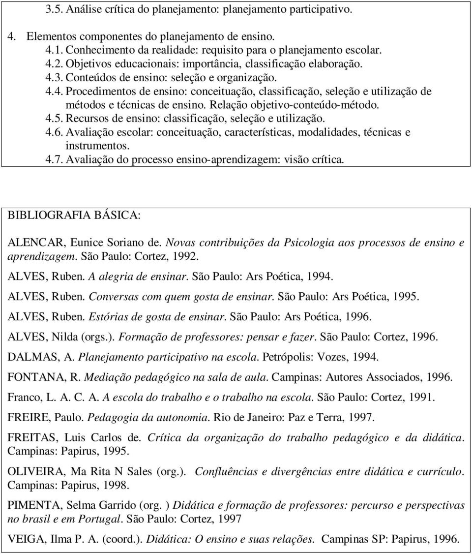 Relação objetivo-conteúdo-método. 4.5. Recursos de ensino: classificação, seleção e utilização. 4.6. Avaliação escolar: conceituação, características, modalidades, técnicas e instrumentos. 4.7.