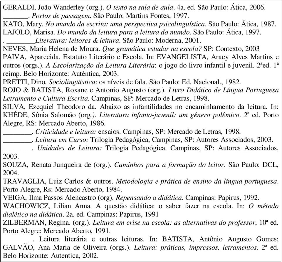 São Paulo: Moderna, 2001. NEVES, Maria Helena de Moura. Que gramática estudar na escola? SP: Contexto, 2003 PAIVA, Aparecida. Estatuto Literário e Escola.