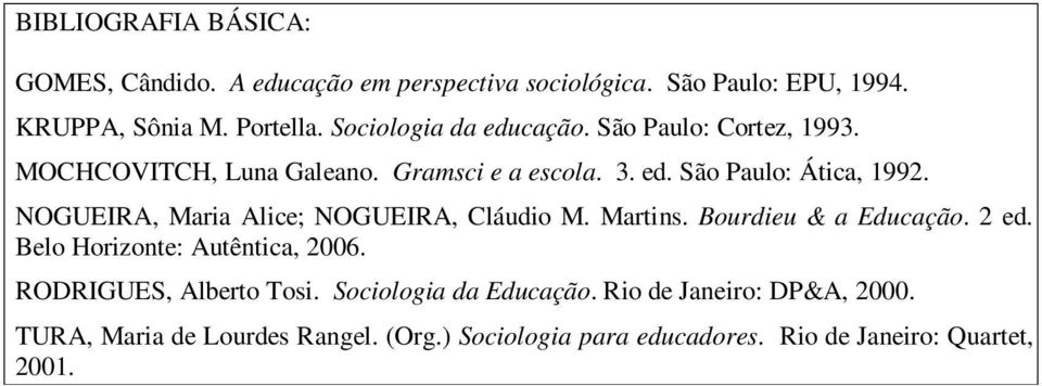 NOGUEIRA, Maria Alice; NOGUEIRA, Cláudio M. Martins. Bourdieu & a Educação. 2 ed. Belo Horizonte: Autêntica, 2006.