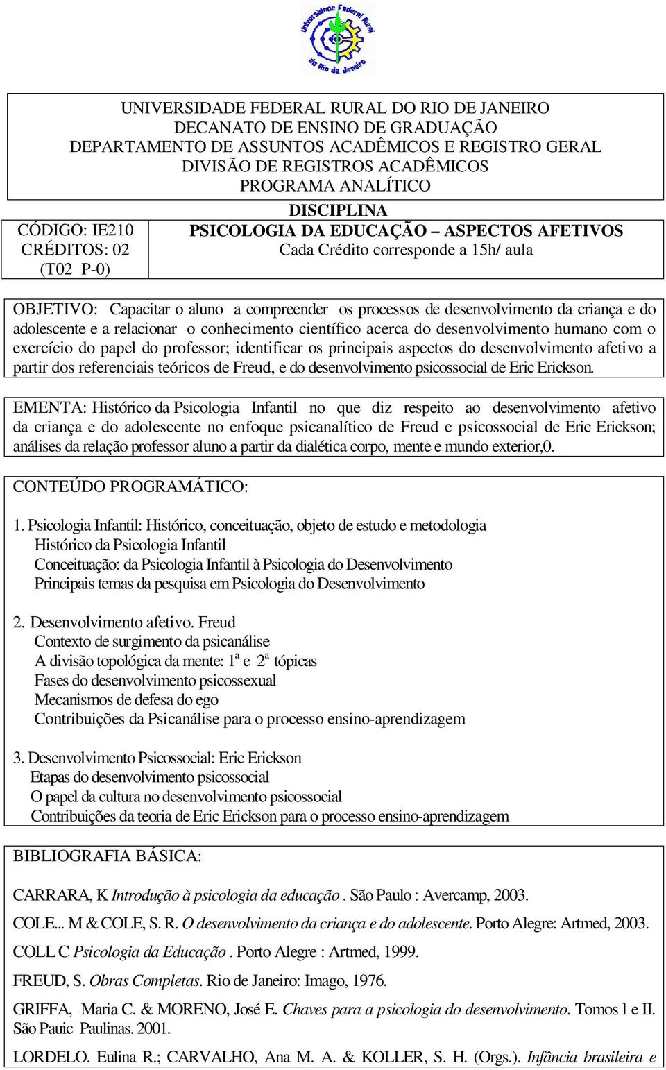 do adolescente e a relacionar o conhecimento científico acerca do desenvolvimento humano com o exercício do papel do professor; identificar os principais aspectos do desenvolvimento afetivo a partir