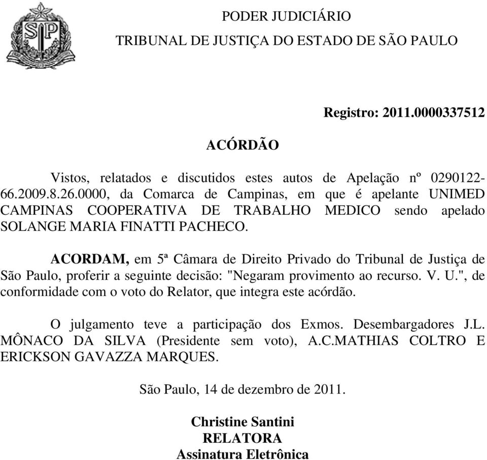 ACORDAM, em do Tribunal de Justiça de São Paulo, proferir a seguinte decisão: "Negaram provimento ao recurso. V. U.