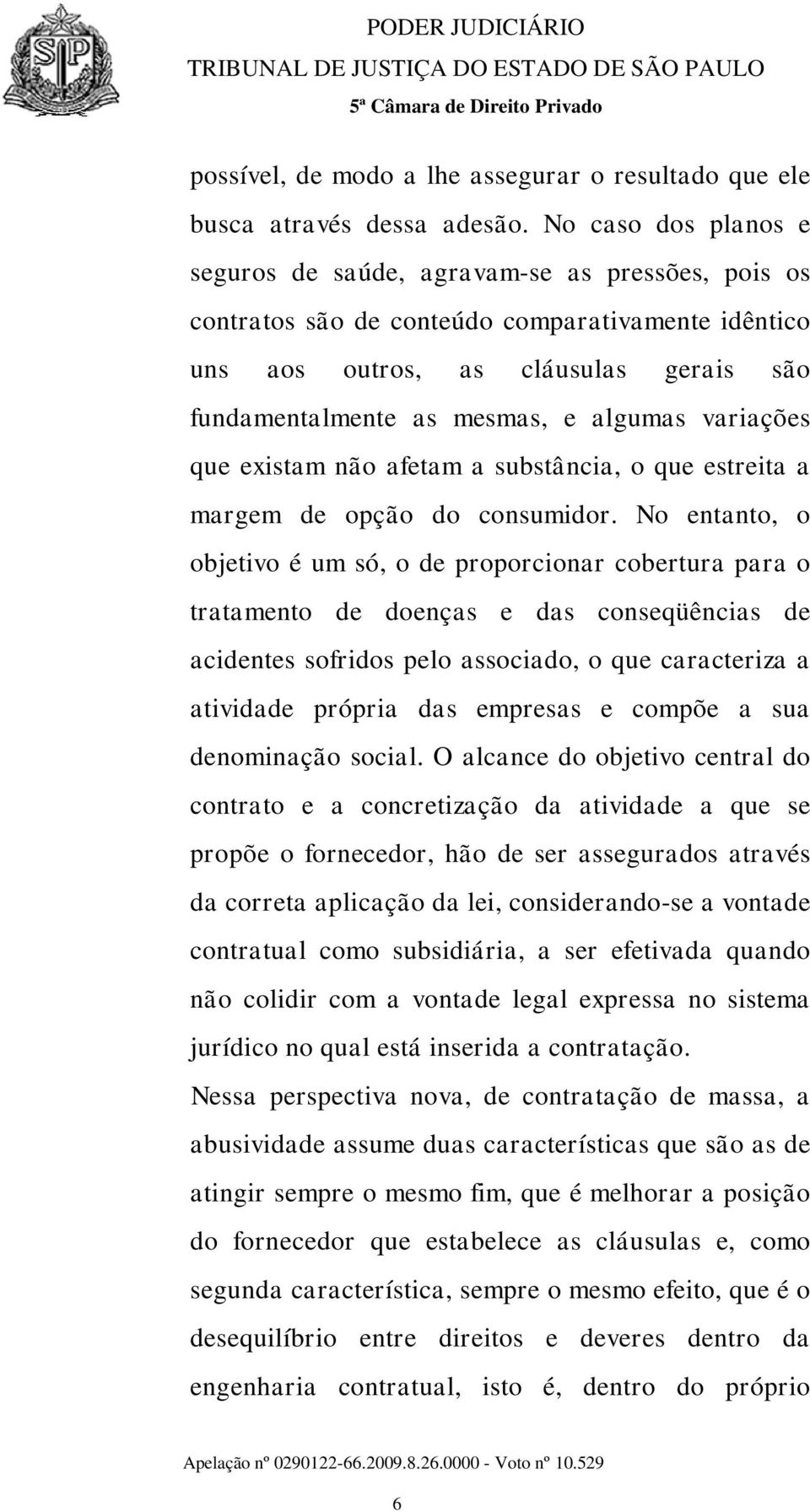 algumas variações que existam não afetam a substância, o que estreita a margem de opção do consumidor.