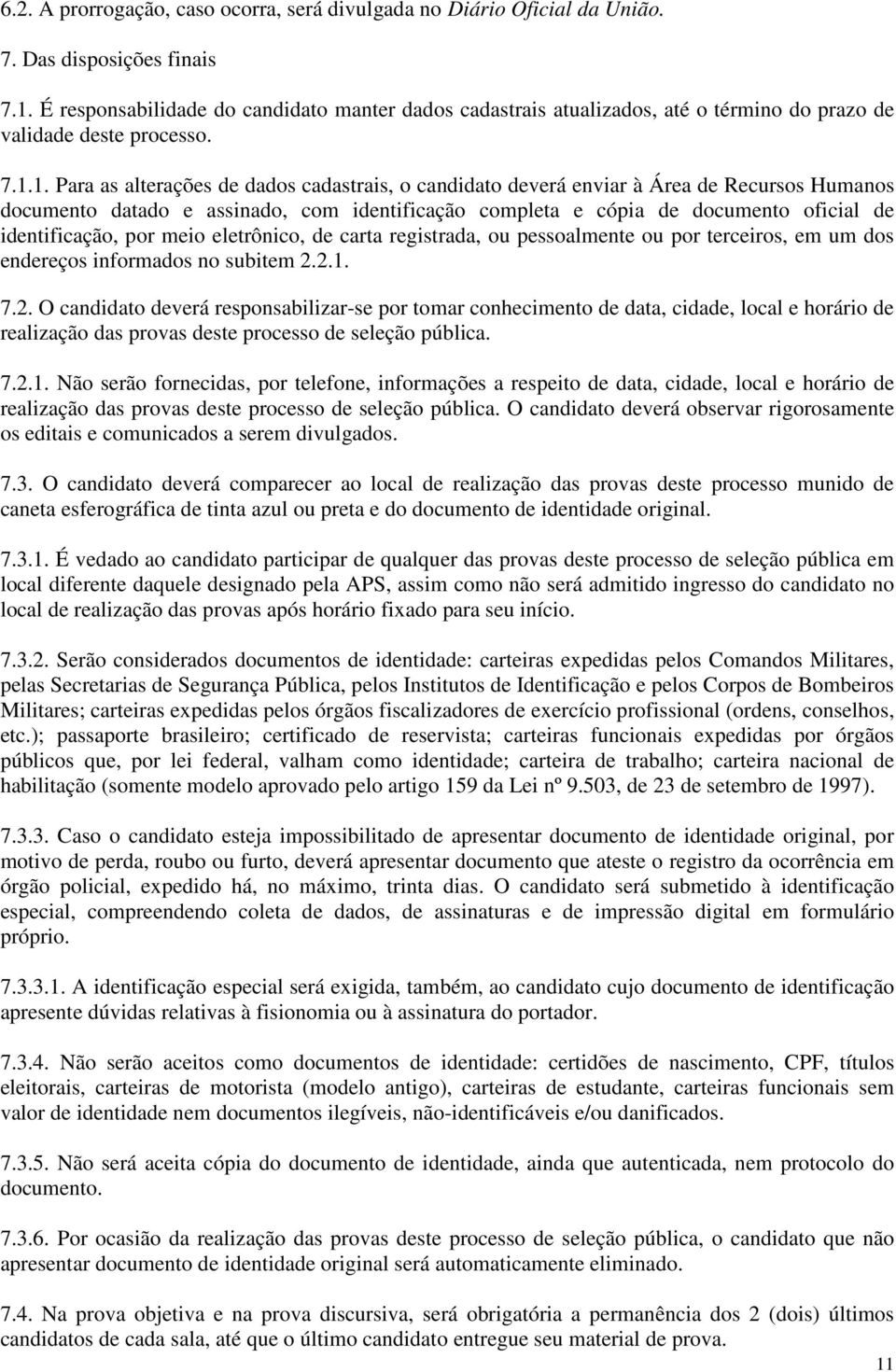 1. Para as alterações de dados cadastrais, o candidato deverá enviar à Área de Recursos Humanos documento datado e assinado, com identificação completa e cópia de documento oficial de identificação,