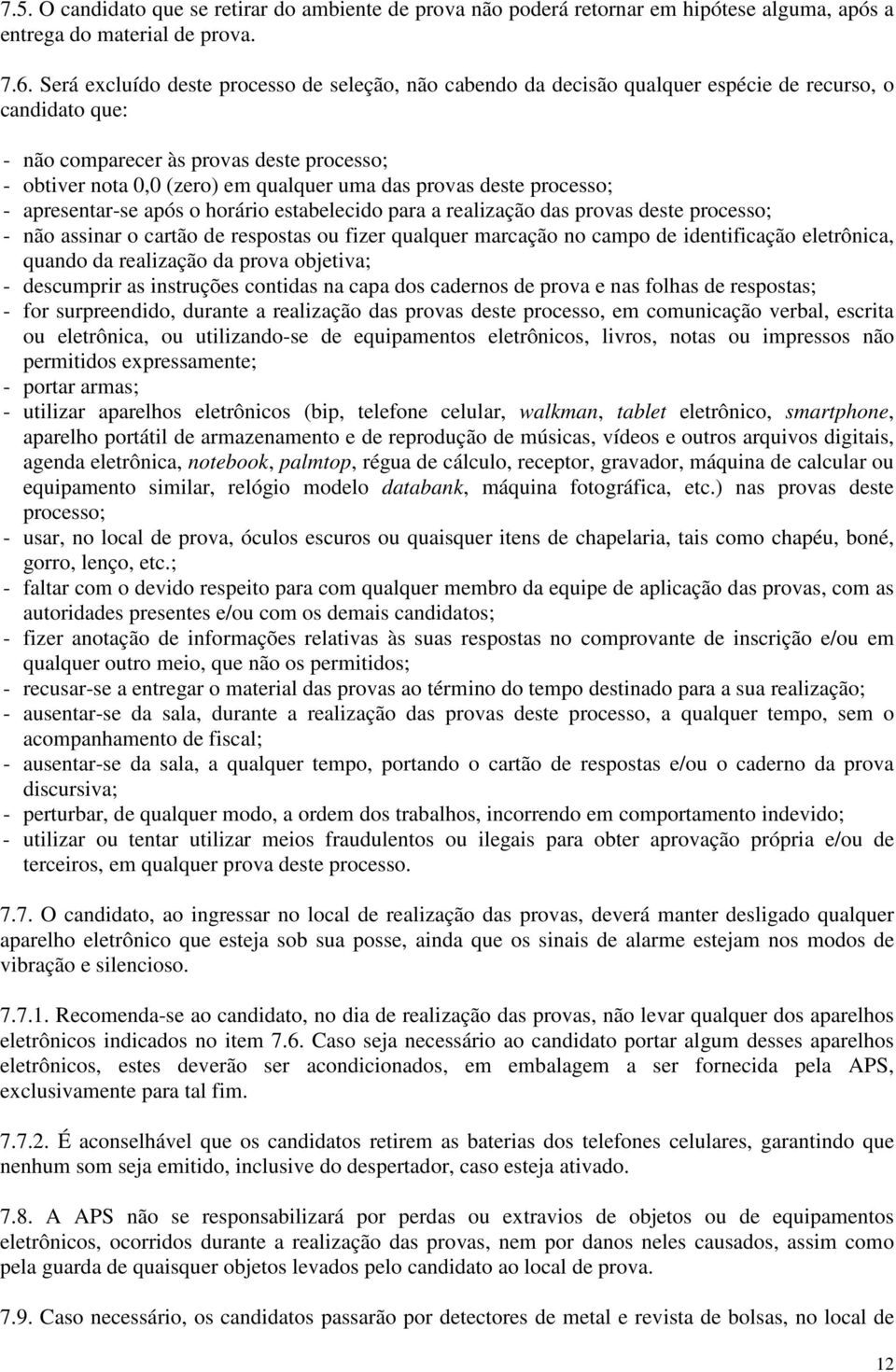 provas deste processo; - apresentar-se após o horário estabelecido para a realização das provas deste processo; - não assinar o cartão de respostas ou fizer qualquer marcação no campo de