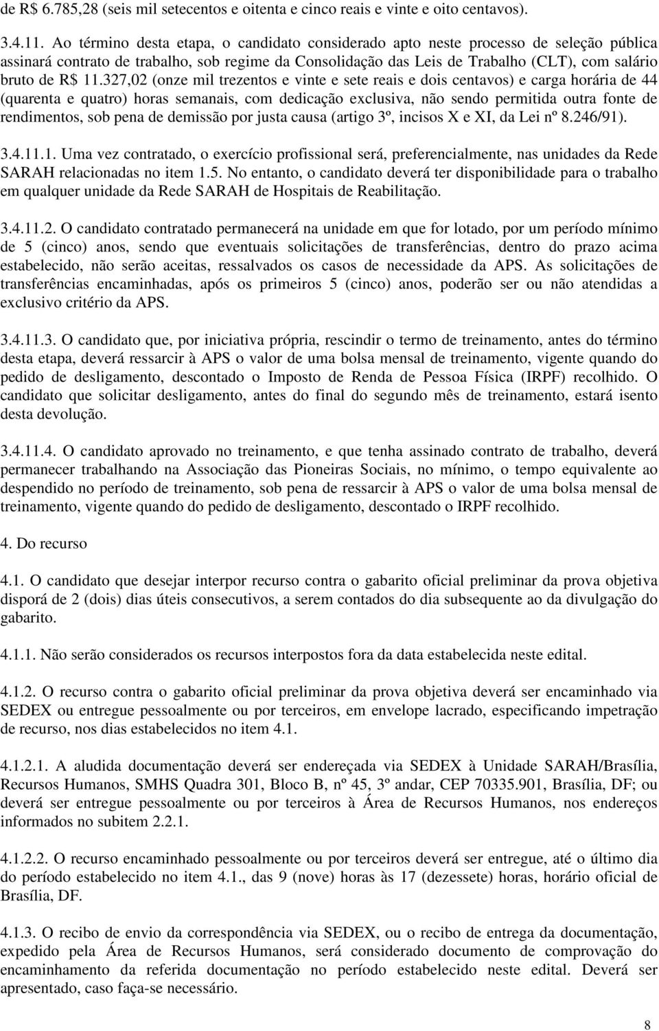 327,02 (onze mil trezentos e vinte e sete reais e dois centavos) e carga horária de 44 (quarenta e quatro) horas semanais, com dedicação exclusiva, não sendo permitida outra fonte de rendimentos, sob