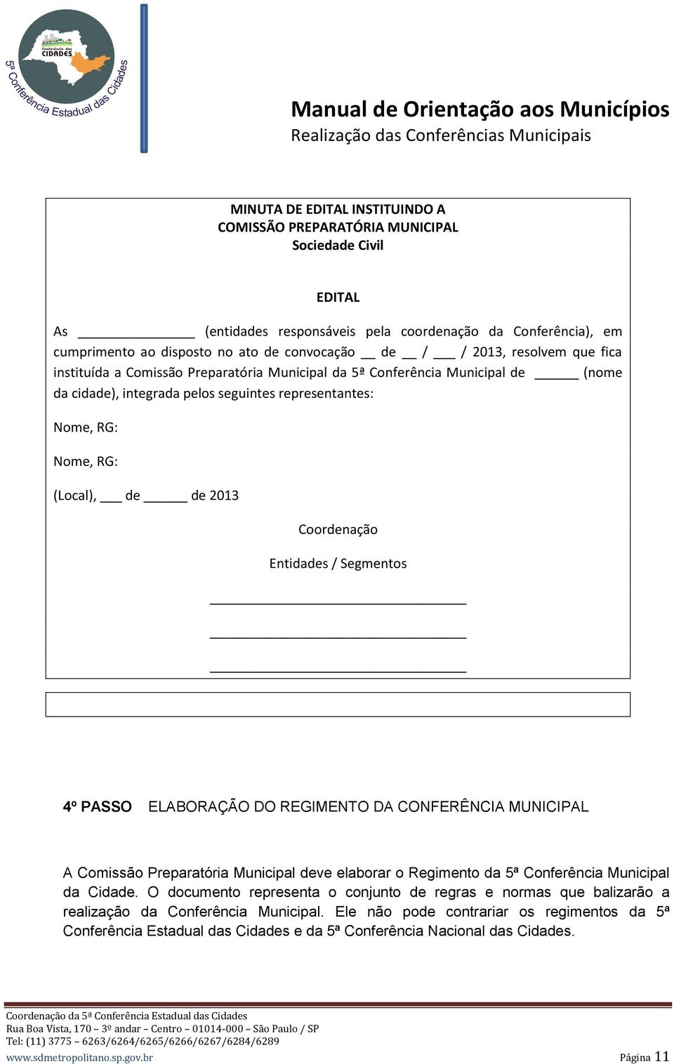 2013 Coordenação Entidades / Segmentos 4º PASSO ELABORAÇÃO DO REGIMENTO DA CONFERÊNCIA MUNICIPAL A Comissão Preparatória Municipal deve elaborar o Regimento da 5ª Conferência Municipal da Cidade.
