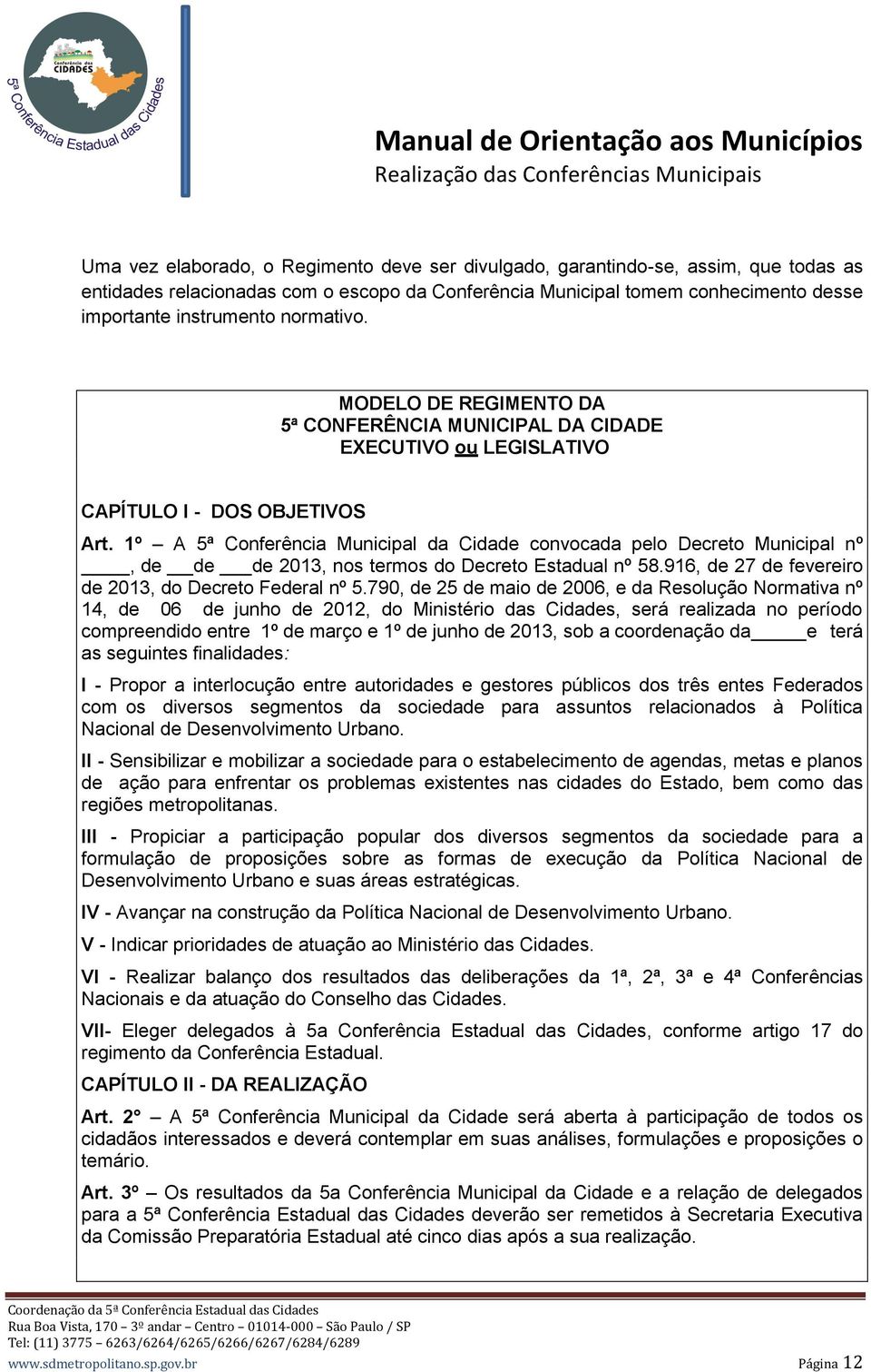 1º A 5ª Conferência Municipal da Cidade convocada pelo Decreto Municipal nº, de de de 2013, nos termos do Decreto Estadual nº 58.916, de 27 de fevereiro de 2013, do Decreto Federal nº 5.