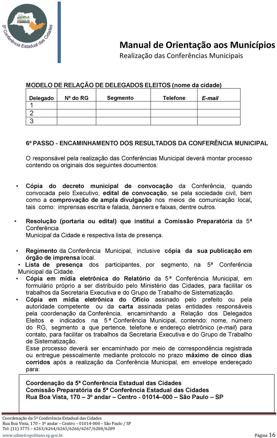 edital de convocação, se pela sociedade civil, bem como a comprovação de ampla divulgação nos meios de comunicação local, tais como: imprensas escrita e falada, banners e faixas, dentre outros.