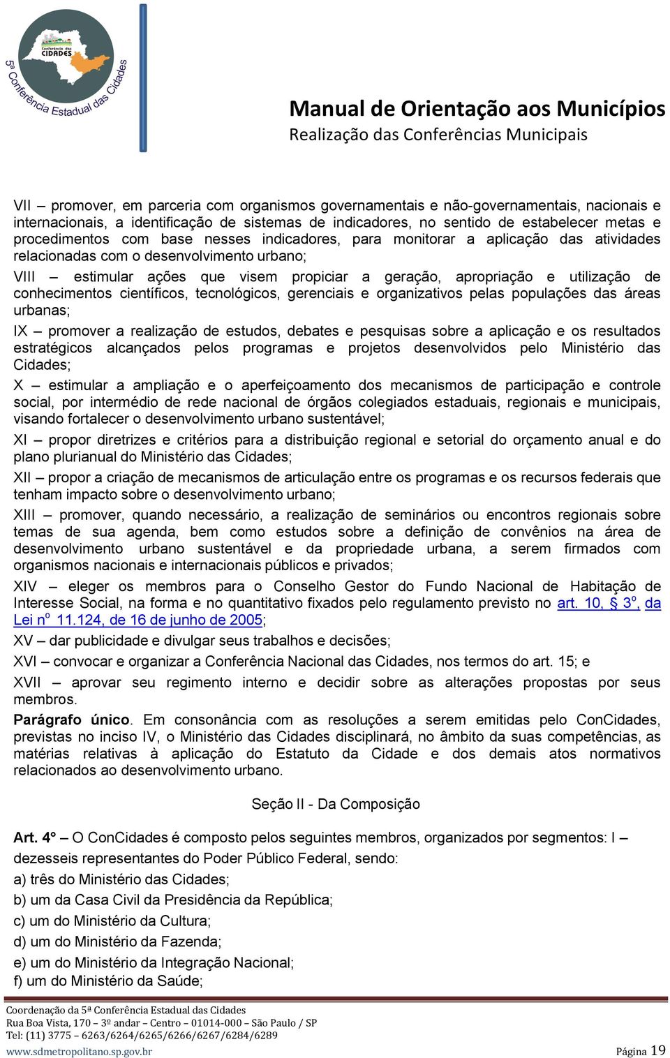 conhecimentos científicos, tecnológicos, gerenciais e organizativos pelas populações das áreas urbanas; IX promover a realização de estudos, debates e pesquisas sobre a aplicação e os resultados