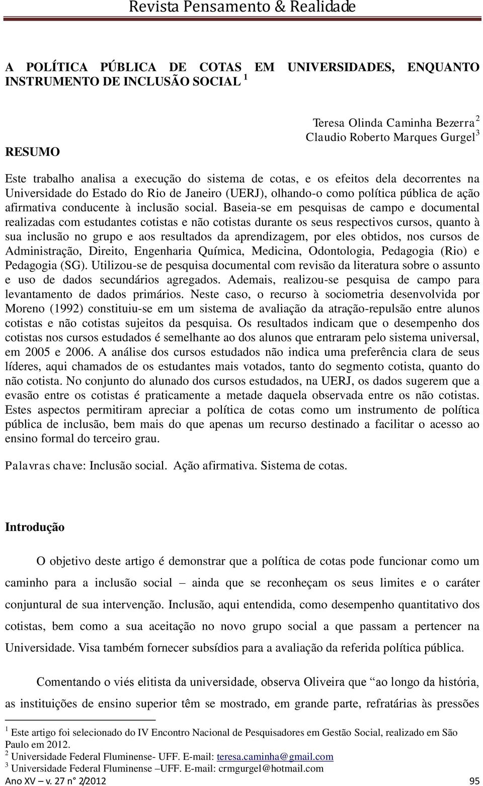 Baseia-se em pesquisas de campo e documental realizadas com estudantes cotistas e não cotistas durante os seus respectivos cursos, quanto à sua inclusão no grupo e aos resultados da aprendizagem, por