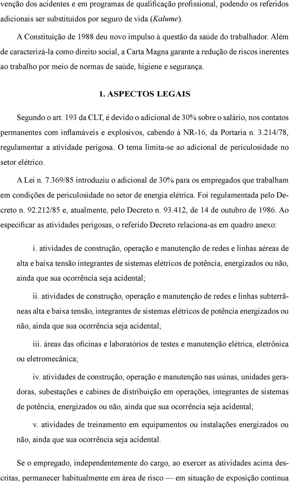 Além de caracterizá-la como direito social, a Carta Magna garante a redução de riscos inerentes ao trabalho por meio de normas de saúde, higiene e segurança. 1. Aspectos legais Segundo o art.