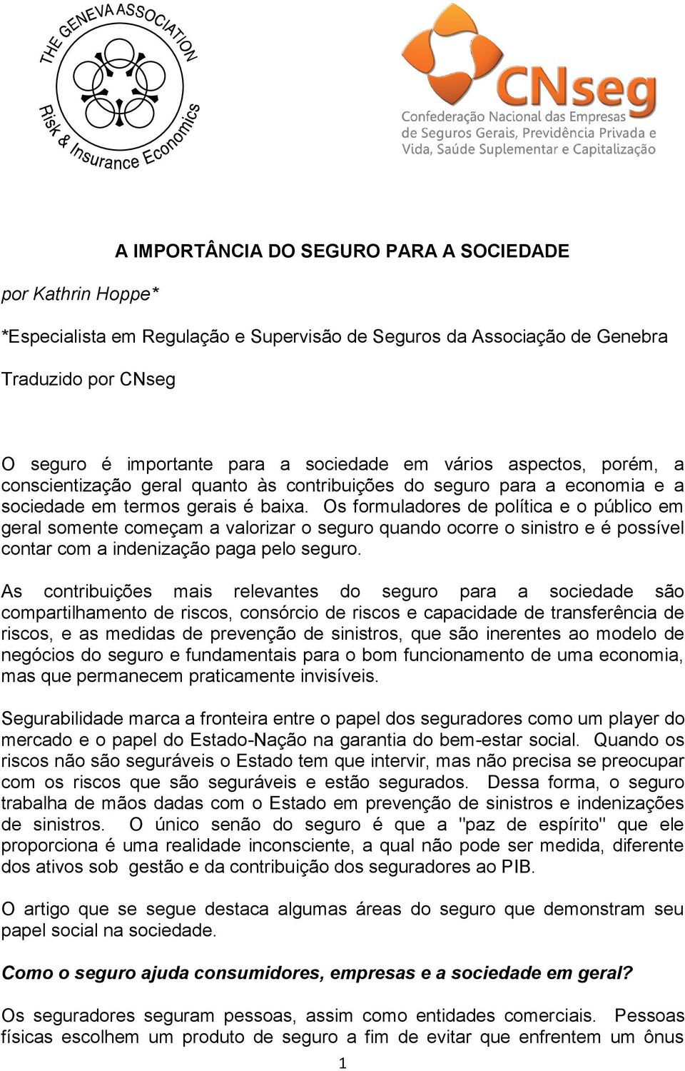 Os formuladores de política e o público em geral somente começam a valorizar o seguro quando ocorre o sinistro e é possível contar com a indenização paga pelo seguro.