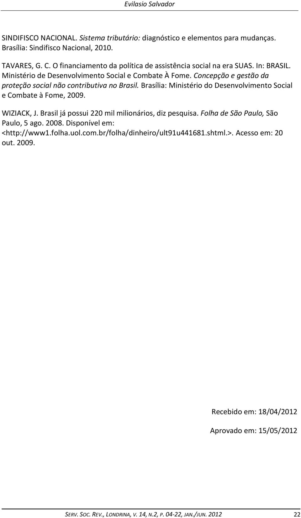 Concepção e gestão da proteção social não contributiva no Brasil. Brasília: Ministério do Desenvolvimento Social e Combate à Fome, 2009. WIZIACK, J.