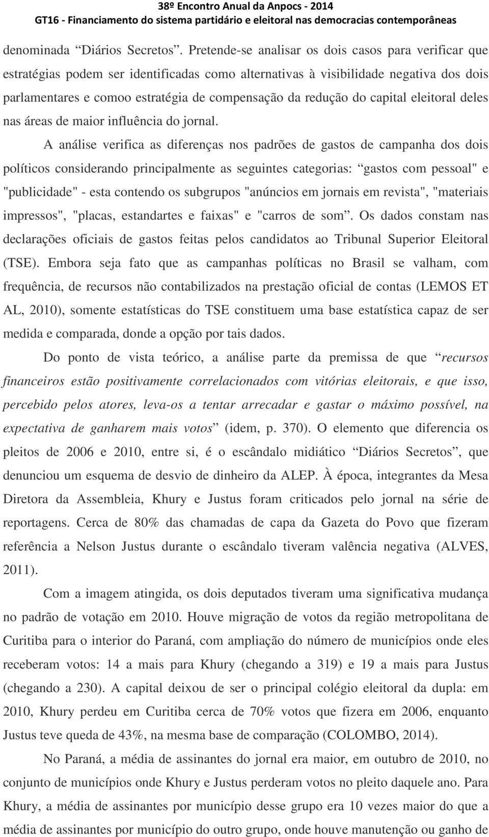 do capital eleitoral deles nas áreas de maior influência do jornal.