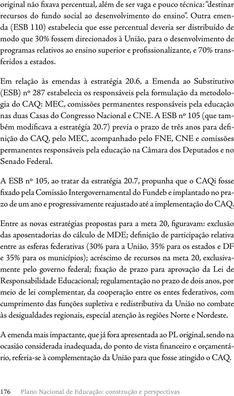 profissionalizante, e 70% transferidos a estados. Em relação às emendas à estratégia 20.