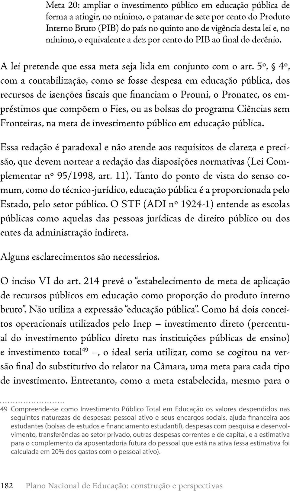 5º, 4º, com a contabilização, como se fosse despesa em educação pública, dos recursos de isenções fiscais que financiam o Prouni, o Pronatec, os empréstimos que compõem o Fies, ou as bolsas do