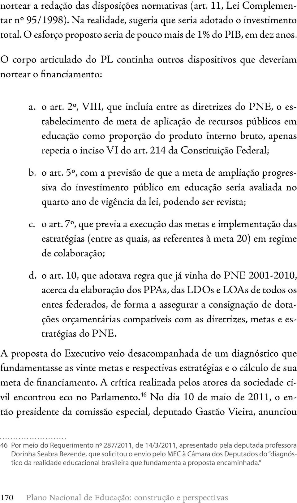 2º, VIII, que incluía entre as diretrizes do PNE, o estabelecimento de meta de aplicação de recursos públicos em educação como proporção do produto interno bruto, apenas repetia o inciso VI do art.