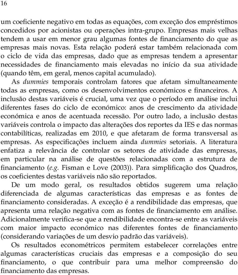 Esta relação poderá estar também relacionada com o ciclo de vida das empresas, dado que as empresas tendem a apresentar necessidades de financiamento mais elevadas no início da sua atividade (quando