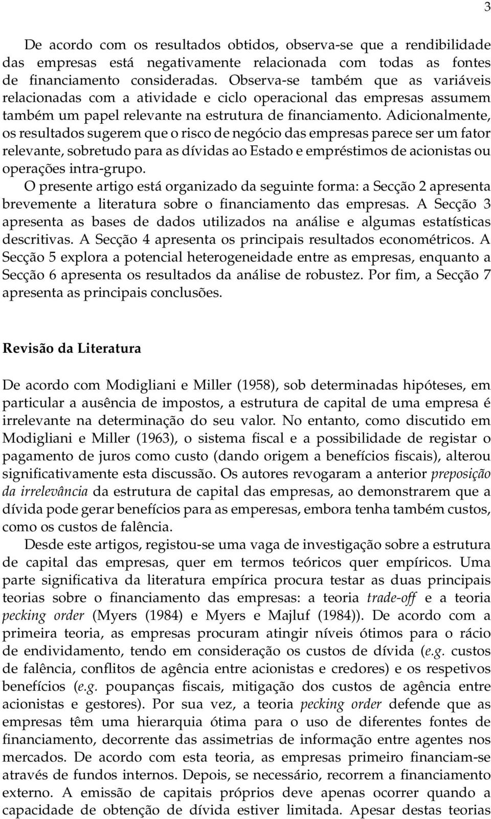 Adicionalmente, os resultados sugerem que o risco de negócio das empresas parece ser um fator relevante, sobretudo para as dívidas ao Estado e empréstimos de acionistas ou operações intra-grupo.