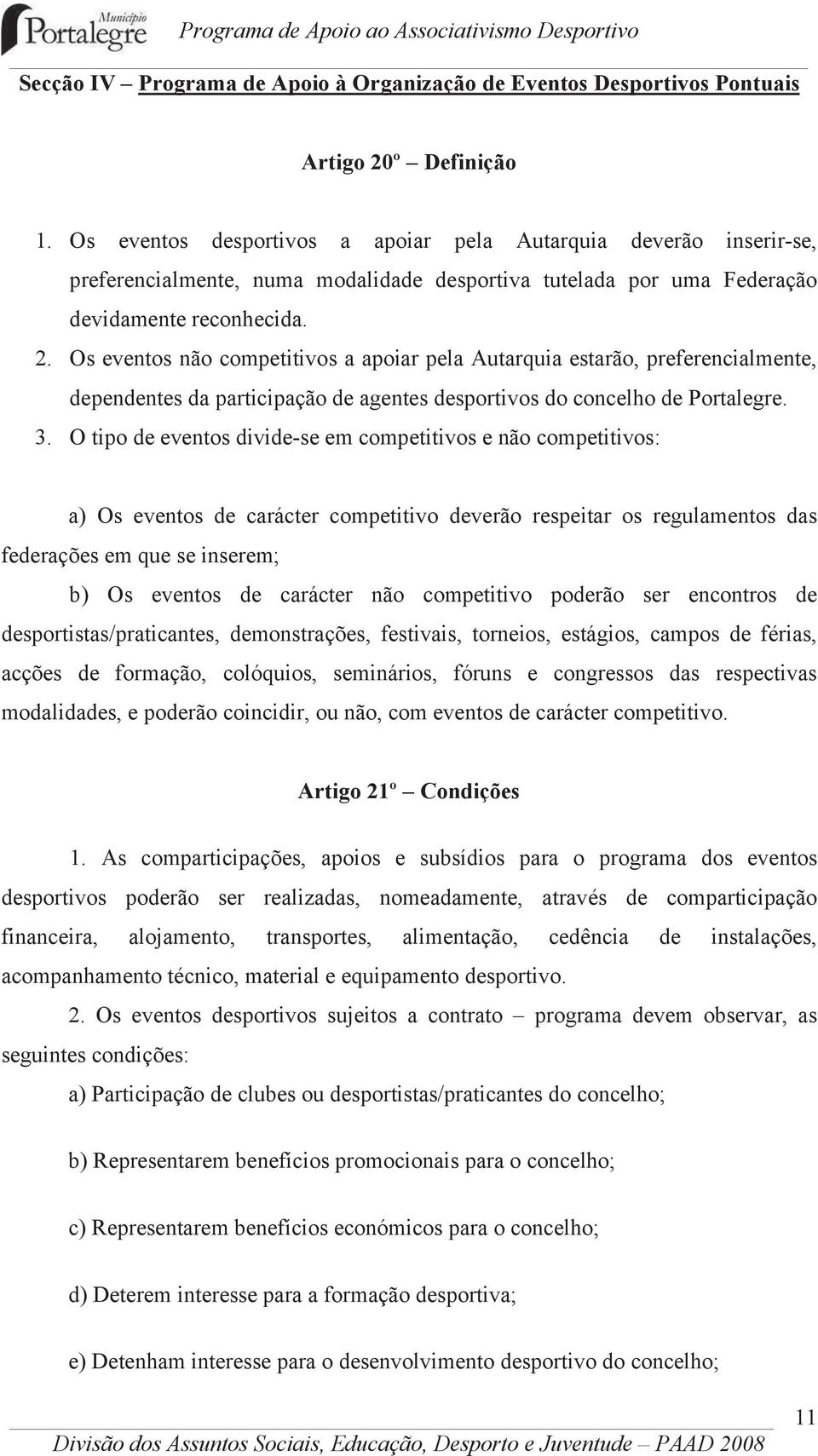 Os eventos não competitivos a apoiar pela Autarquia estarão, preferencialmente, dependentes da participação de agentes desportivos do concelho de Portalegre. 3.