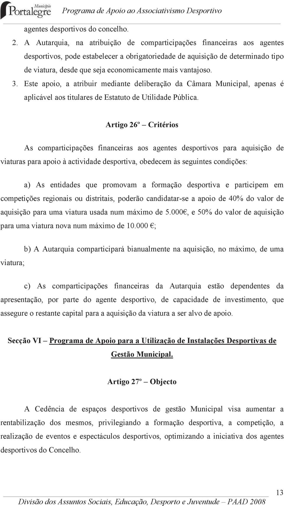 vantajoso. 3. Este apoio, a atribuir mediante deliberação da Câmara Municipal, apenas é aplicável aos titulares de Estatuto de Utilidade Pública.