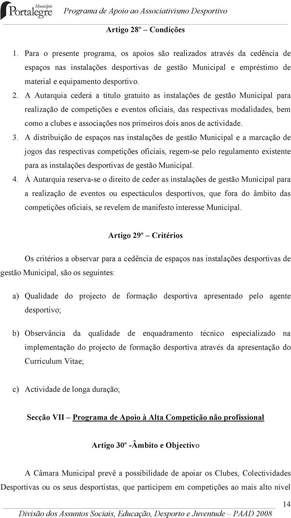 A Autarquia cederá a título gratuito as instalações de gestão Municipal para realização de competições e eventos oficiais, das respectivas modalidades, bem como a clubes e associações nos primeiros