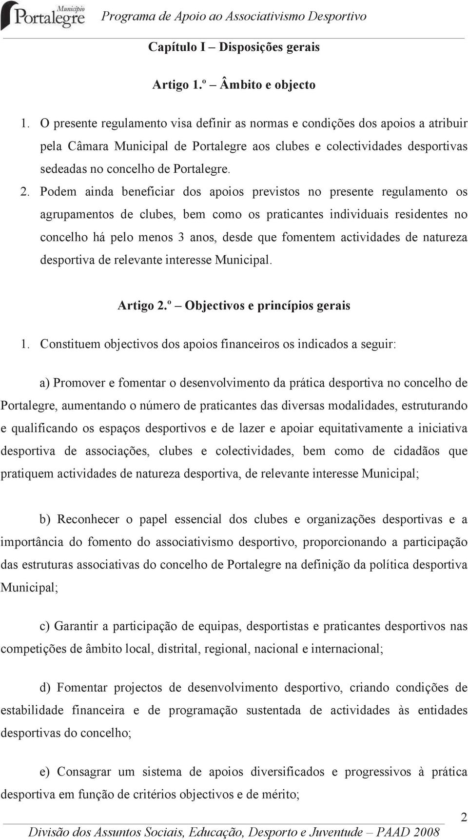 Podem ainda beneficiar dos apoios previstos no presente regulamento os agrupamentos de clubes, bem como os praticantes individuais residentes no concelho há pelo menos 3 anos, desde que fomentem