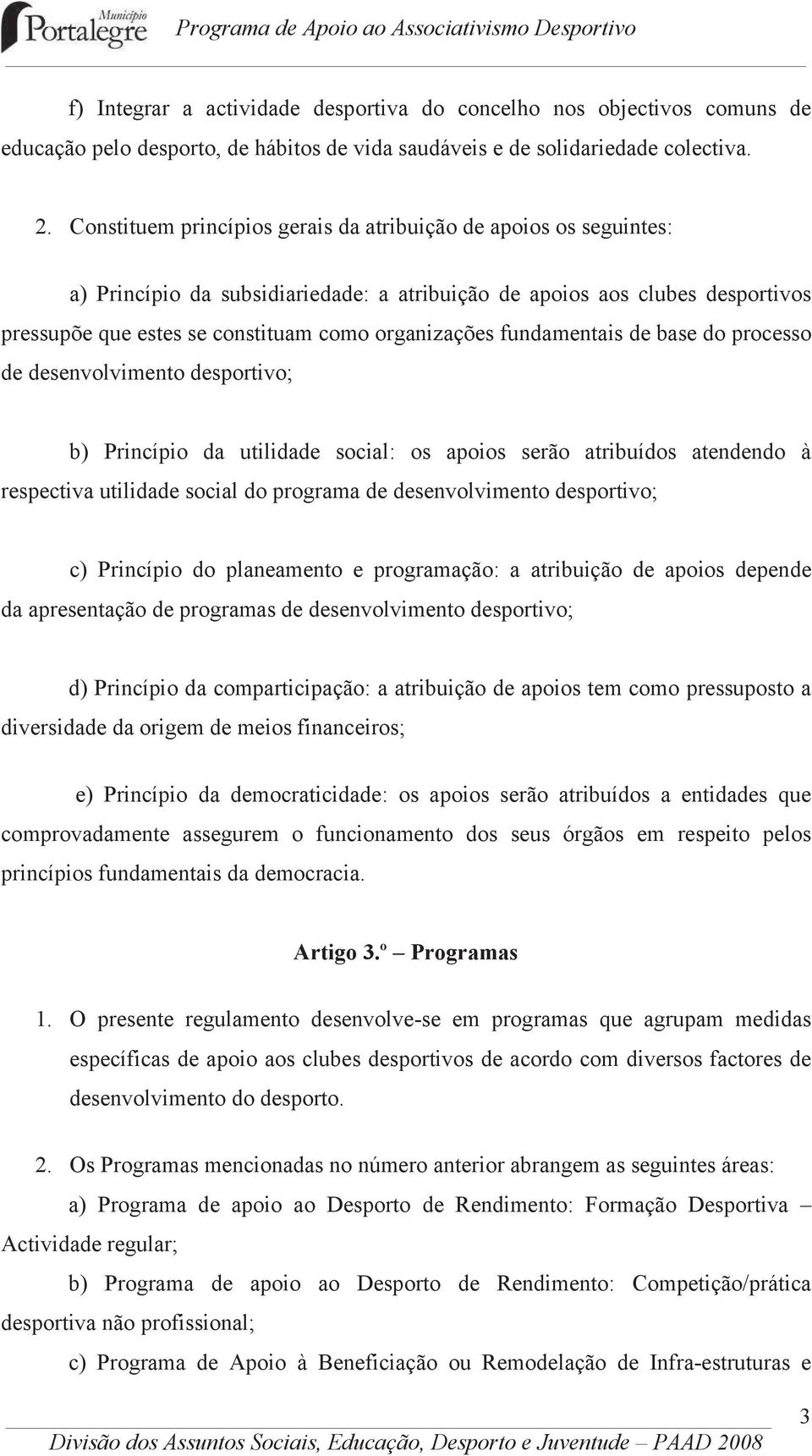 fundamentais de base do processo de desenvolvimento desportivo; b) Princípio da utilidade social: os apoios serão atribuídos atendendo à respectiva utilidade social do programa de desenvolvimento