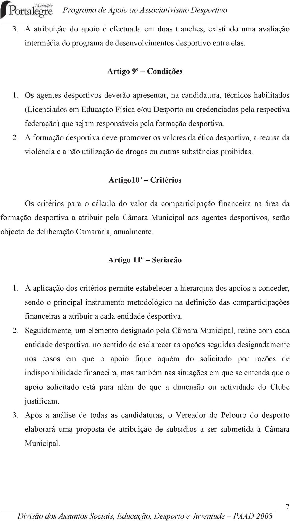 formação desportiva. 2. A formação desportiva deve promover os valores da ética desportiva, a recusa da violência e a não utilização de drogas ou outras substâncias proibidas.